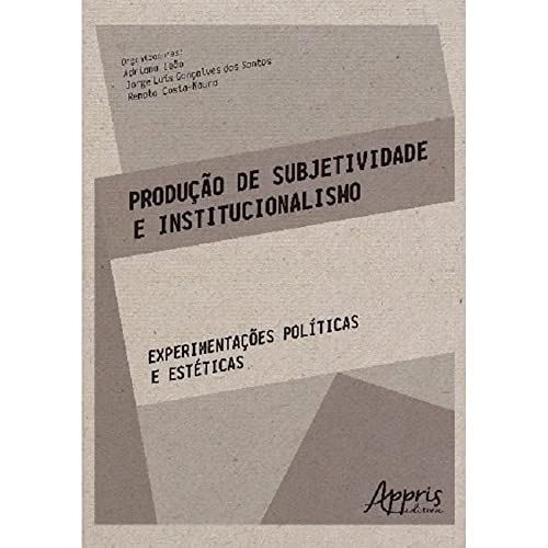 Produção de subjetividade e institucionalismo: experimentações políticas e estéticas: