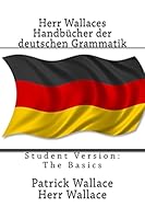 Herr Wallaces Handbücher der deutschen Grammatik: Student Version: The Basics (Herr Wallaces Guides to German Grammar) (Volume 1) 1514272954 Book Cover