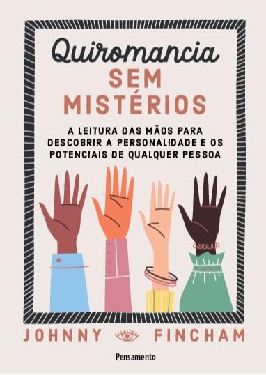 Quiromancia sem Mistérios: a Leitura das Mãos Para Descobrir a Personalidade e os Potenciais de Qualquer Pessoa