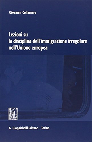 Lezioni su la disciplina dell'immigrazione irregolare nell'Unione Europea Lezioni su la disciplina dell'immigrazione irregolare nell'Unione Europea