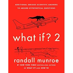 What If? 2: Additional Serious Scientific Answers to Absurd Hypothetical Questions