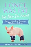 I Once Was Fat but Now Im Found: Part 2  Move Over Emotions, Make Room for Truth
