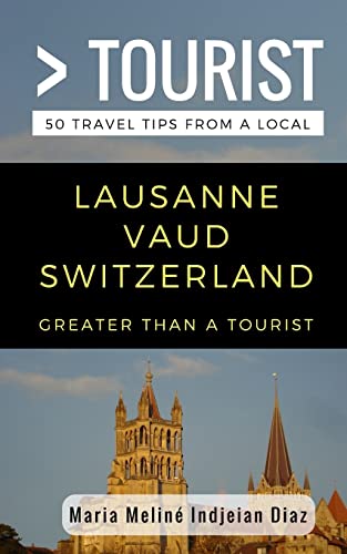 Greater Than a Tourist- Lausanne Vaud Switzerland: 50 Travel Tips from a Local (Greater Than a Tourist: Worldwide Travel Tips from Locals with Local ... Gems, Cultural Insights, and Authentic Exper)