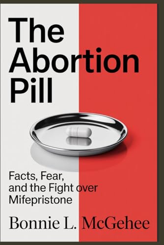The Abortion Pill: Facts, Fear, and the Fight Over Mifepristone