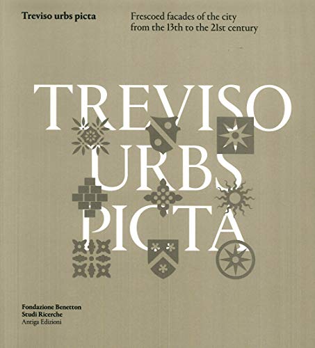 Treviso Urbs Picta Frescoed Facades of the City from the 13th to the 21th Century : Knowledge and...