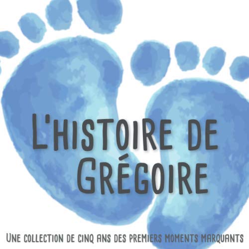 L'histoire de Grégoire – Une collection de cinq ans des premiers moments marquants: L'album d'enfance personnalisé à remplir, ajoutez des photos et ... premières années de la vie de votre enfant