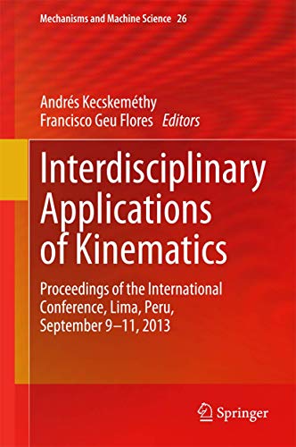 Interdisciplinary Applications of Kinematics: Proceedings of the International Conference, Lima, Peru, September 9-11, 2013 (Mechanisms and Machine Science, 26)
