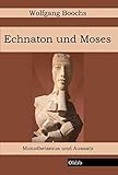 Echnaton und Moses: Monotheismus und Aussatz - Wolfgang Boochs 