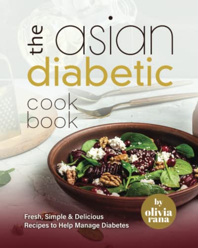 The Asian Diabetic Cookbook: Fresh, Simple & Delicious Recipes To Help Manage Diabetes
