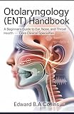 Otolaryngology (ENT) Handbook: A Beginner's Guide to Ear, Nose, and Throat Health