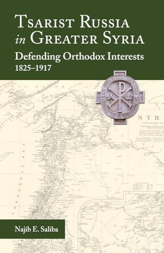 Tsarist Russia in Greater Syria: Defending Orthodox Interests, 1825 - 1917