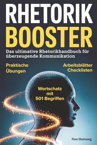 Rhetorik Booster: Das ultimative Rhetorikhandbuch für überzeugende Kommunikation