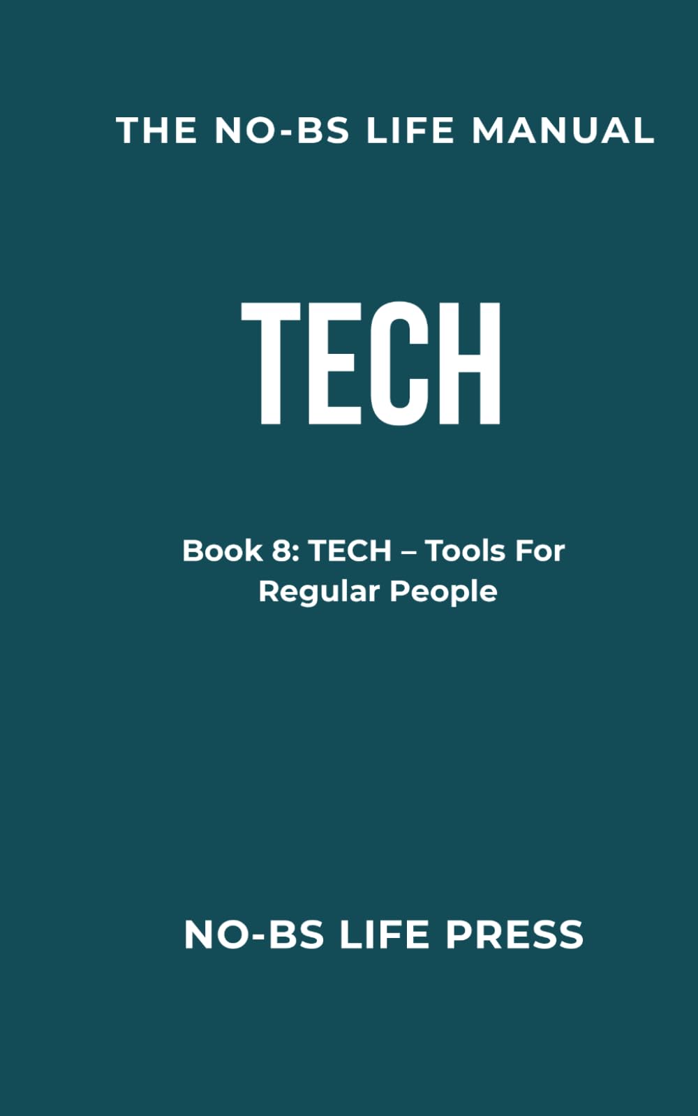 THE NO-BS LIFE MANUAL: Book 8: TECH -- Tools For Regular People