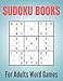 Sudoku Books For Adults Word Games: A Unique Sudoku Puzzles Book for Adults | Complex you-Are-Not-Ready-For Puzzles for Adults and Outstanding Teens | ... Sudoku Books for Teens and Adults)