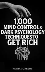 1,000 Mind Control & Dark Psychology Techniques to Get Rich