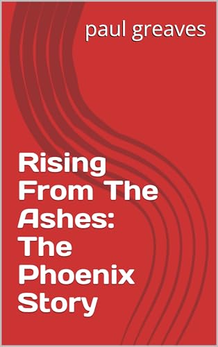 Rising From The Ashes: The Phoenix Story (English Edition)
