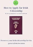 How To Apply For Irish Citizenship If You've An Irish Born Grandparent: Preserve Your Irish Citizenship For The Generations To Come