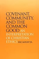 Covenant, Community, and the Common Good: An Interpretation of Christian Ethics 0829813551 Book Cover