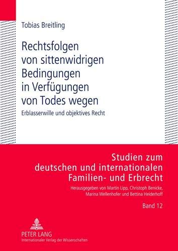 Rechtsfolgen Von Sittenwidrigen Bedingungen in Verfuegungen Von Todes Wegen: Erblasserwille Und Objektives Recht