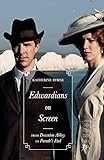  Edwardians on Screen: From Downton Abbey to Parade’s End