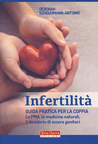 Infertilità. Guida pratica per la coppia, La PMA, le medicine naturali, il desiderio di essere genitor