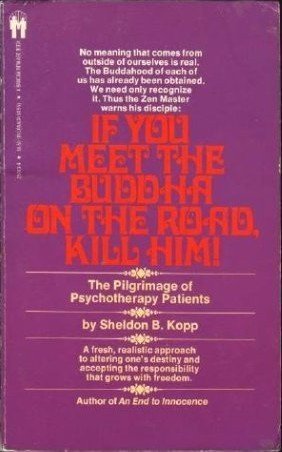 If You Meet the Buddha on the Road, Kill Him! The Pilgrimage of Psychotherapy Patients by Sheldon B. Kopp (June 1, 1982) Mass Market Paperback