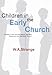 Children in the Early Church: Children in the Ancient World, the New Testament and the Early Church