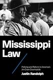 Mississippi Law: Policing and Reform in America’s Jim Crow Countryside (Justice, Power, and Politics)