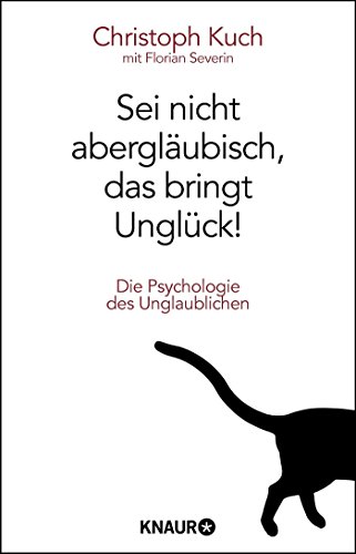 Sei nicht abergläubisch, das bringt Unglück!: Die Psychologie des Unglaublichen Sei nicht abergläubisch, das bringt Unglück!: Die Psychologie des Unglaublichen