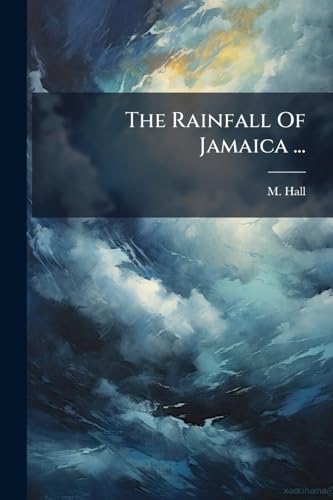 The Rainfall Of Jamaica ...: Maps Showing The Average Rainfall In Each Month And During The Year