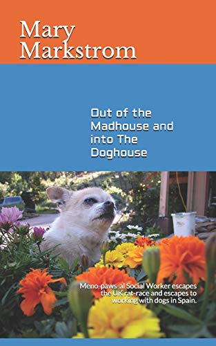 Out of the Madhouse and into The Doghouse: Meno-paws-al Social Worker escapes the UK rat-race and escapes to working with dogs in Spain.