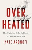 Overheated: How Capitalism Broke the Planet--And How We Fight Back