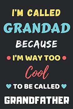 I'm Called Grandad Because I'm Way Too Cool to Be Called Grandfather : Ined Notebook,Funny Gift for Father,Grandfather