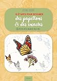  10 étapes pour dessiner des papillons et des insectes: 55 petites bêtes volantes pas à pas !