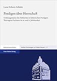 Predigen über Herrschaft: Ordnungsmuster des Politischen in lutherischen Predigten Thüringens/Sachsens im 16. und 17. Jahrhundert (Gothaer Forschungen zur Frühen Neuzeit)