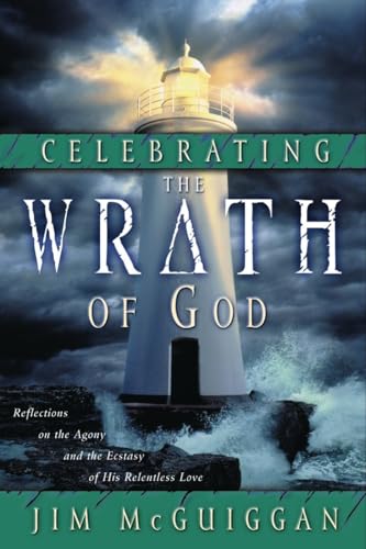 Celebrating the Wrath of God: Reflections on the Agony and the Ecstasy of His Relentless Love