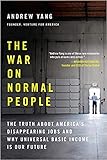 [By Andrew Yang ] The War on Normal People: The Truth About America's Disappearing Jobs and Why Universal Basic Income Is Our Future (Paperback) by Andrew Yang (Author) (Paperback)