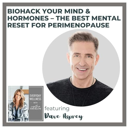 Ep. 503 Biohack Your Mind & Hormones – The Best Mental Reset for Perimenopause with Dave Asprey