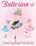  Ballerina Coloring Book For Girls: Ballet Coloring Book for Girls ages 8-12 Includes Color In Illustrations Featuring Ballet dresses, Shoes, dresses, Flowers, Ballerinas And More!!