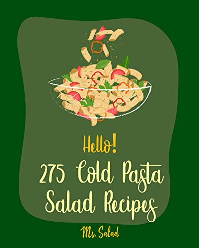 Hello! 275 Cold Pasta Salad Recipes: Best Cold Pasta Salad Cookbook Ever For Beginners [Macaroni Cookbook, Summer Salad Book, Crab Salad Recipe, Seafood ... Cookbook, Cucumber Salad Recipe] [Book 1]
