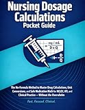  NURSING DOSAGE CALCULATIONS POCKET GUIDE: The No-Formula Method to Master Drug Calculations, Unit Conversions, and Safe Medication Math for NCLEX, ATI, and Clinical Practice, Without the Overwhelm.