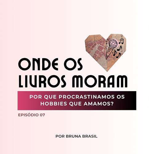 07. Por que procrastinamos os hobbies que amamos?