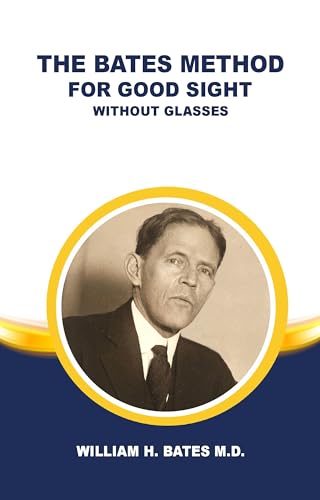 THE BATES METHOD FOR GOOD SIGHT WITHOUT GLASSES (English Edition)