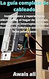 La guía completa de cableado: instalaciones y reparaciones eléctricas de bricolaje para el hogar, desde nuevos interruptores hasta iluminación interior y exterior con fotos paso a paso