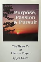 Purpose, Passion & Pursuit: The Three P's of Effective Prayer B000FDKI8Q Book Cover