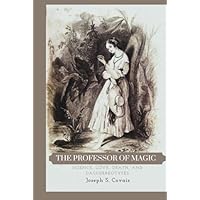 The Professor of Magic: Science, Love, Death, and Daguerreotypes