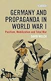 Germany and Propaganda in World War I: Pacifism, Mobilization and Total War