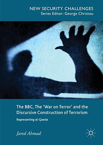 The BBC, The 'War on Terror' and the Discursive Construction of Terrorism: Representing al-Qaeda (New Security Challenges)