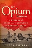 The Opium Business: A History of Crime and Capitalism in Maritime China (English Edition)