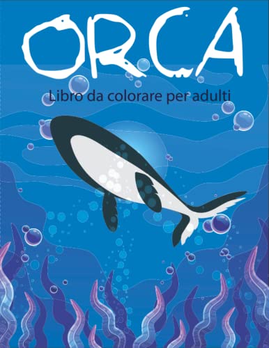 Orca Libro Da Colorare Per Adulti: Una Splendida Collezione Di Pagine Da Colorare Di Orche, Libro Di Attività Da Colorare Di Balene Stampabili Per Gli Amanti Delle Orche Mamma, Papà, Marito E Moglie.
